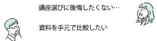 講座選びに後悔したくない・資料を手元で比較したい