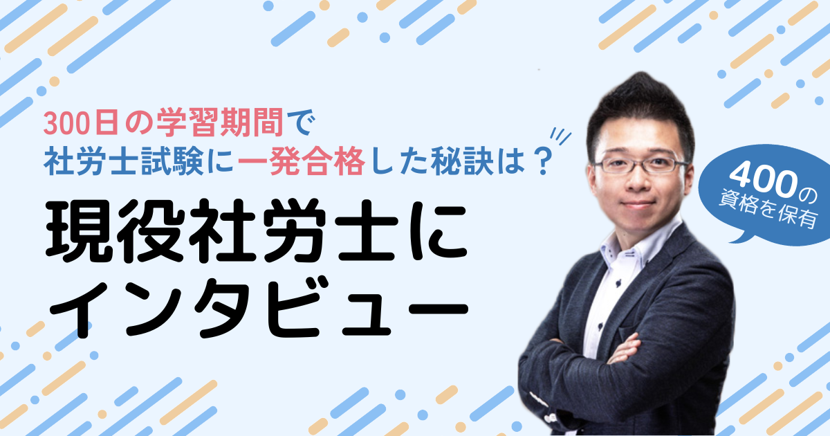 社会保険労務士（社労士）試験に300日の学習期間で合格した勉強方法は？400の資格をもつ現役社労士インタビュー