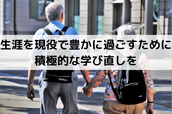 生涯を現役で豊かに過ごすために積極的な学び直しを