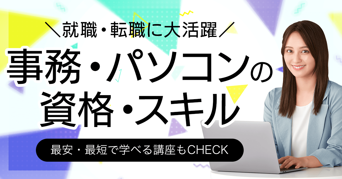 就職・転職に大活躍 事務・パソコンの資格・スキル 最安・最短で学べる講座もCHECK