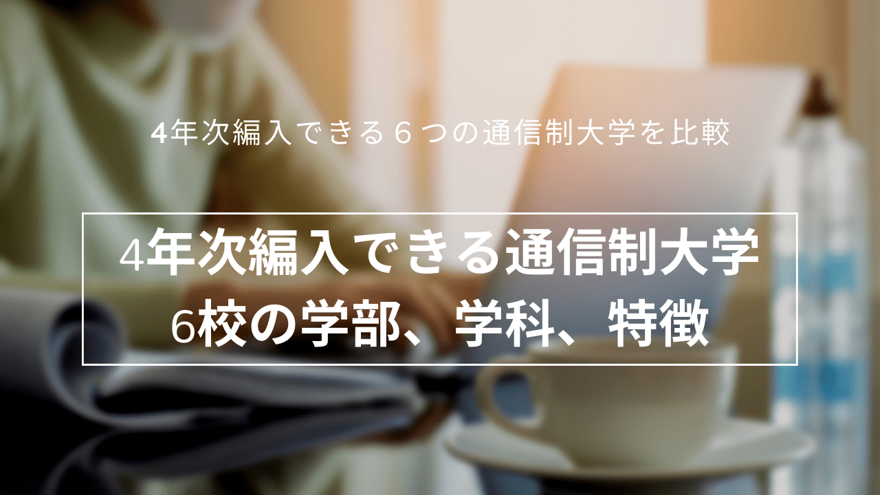 4年次編入できる通信制大学6校の学部、学科、特徴