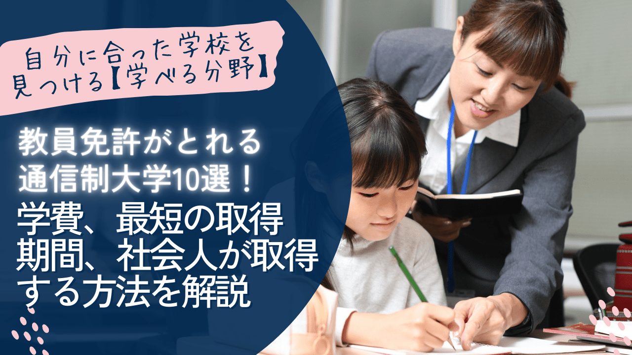 教員免許がとれる通信制大学10選！学費、最短の取得期間、社会人が取得する方法を解説