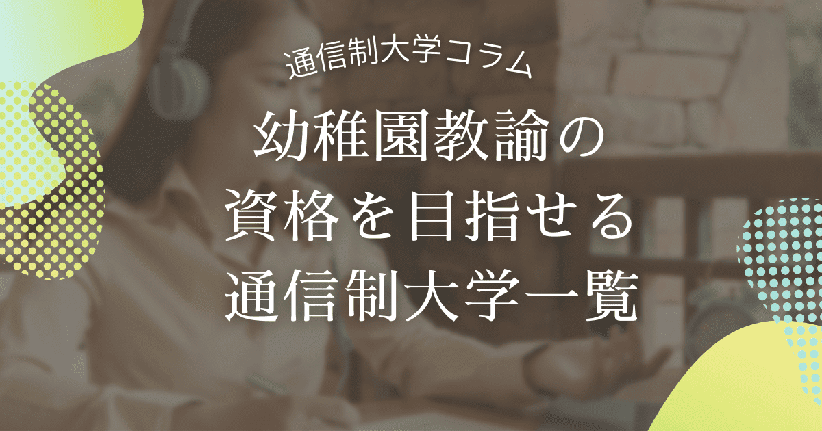 幼稚園教諭を目指している方必見！資格取得を目指せる通信制大学を紹介