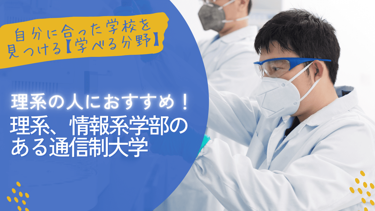 理系の人におすすめ！理系、情報系学部のある通信制大学