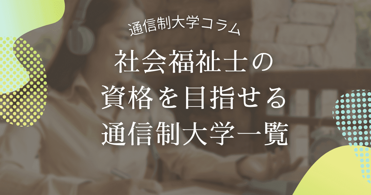 社会福祉士を目指している方必見！資格取得を目指せる通信制大学を紹介