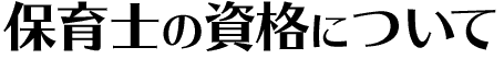 保育士と資格 保育士の資格について