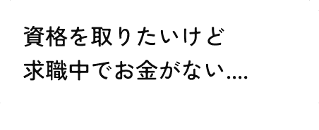 資格を取りたいけど求職中でお金がない